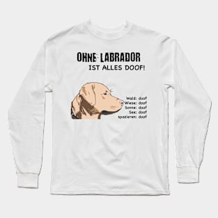 Without Labrador everything is stupid! Long Sleeve T-Shirt